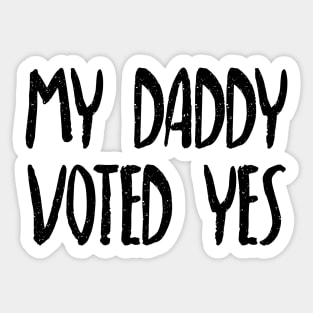 MY DADDY VOTED YES - Scottish Independence Slogan Sticker